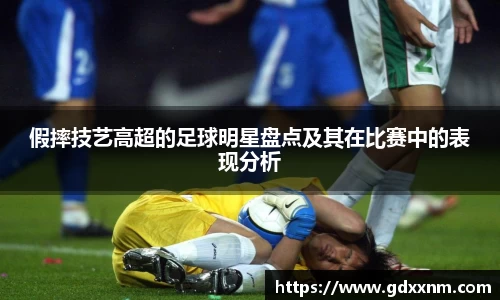 假摔技艺高超的足球明星盘点及其在比赛中的表现分析